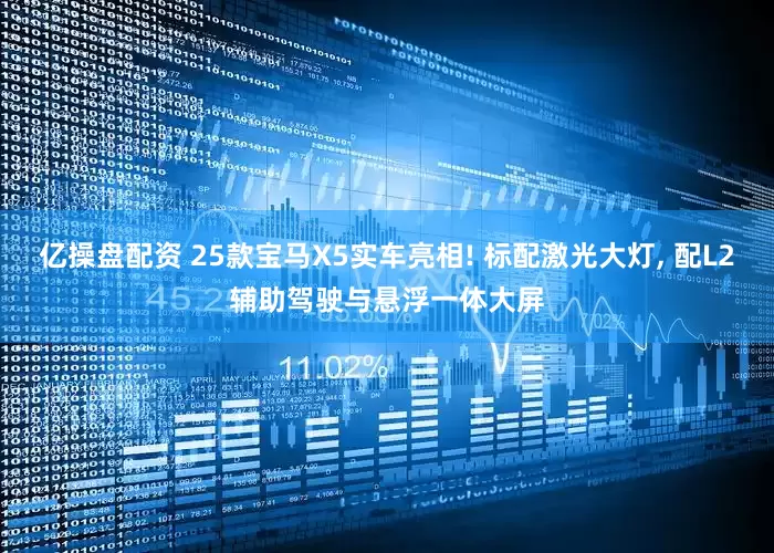 亿操盘配资 25款宝马X5实车亮相! 标配激光大灯, 配L2辅助驾驶与悬浮一体大屏